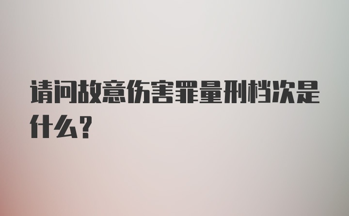 请问故意伤害罪量刑档次是什么？