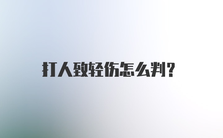 打人致轻伤怎么判？