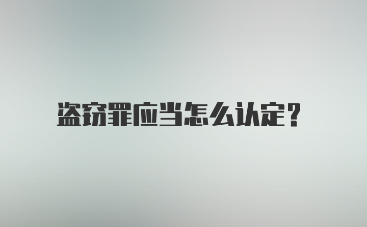 盗窃罪应当怎么认定?