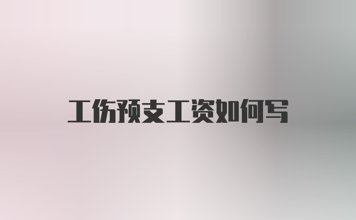 工伤预支工资如何写