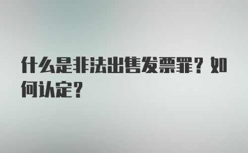 什么是非法出售发票罪？如何认定？