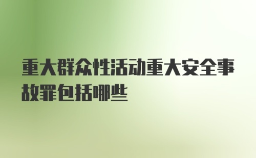 重大群众性活动重大安全事故罪包括哪些