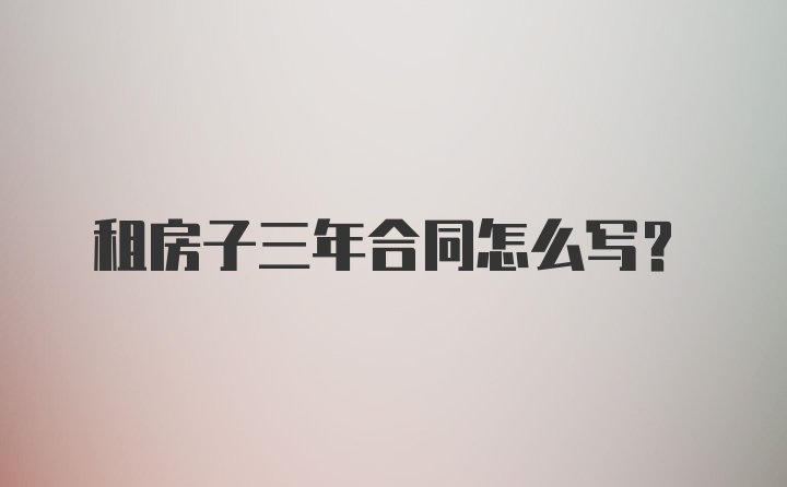 租房子三年合同怎么写？