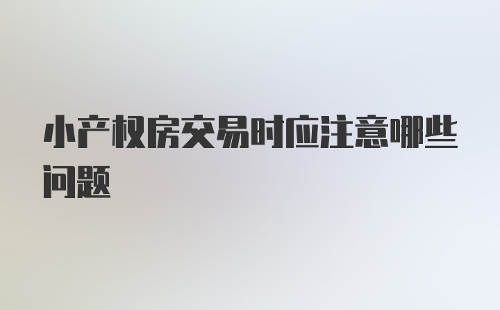 小产权房交易时应注意哪些问题