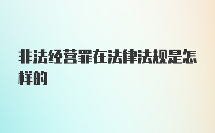 非法经营罪在法律法规是怎样的