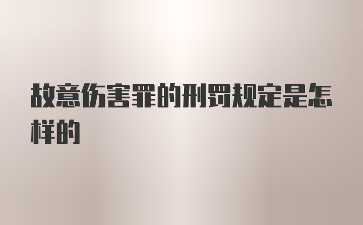 故意伤害罪的刑罚规定是怎样的