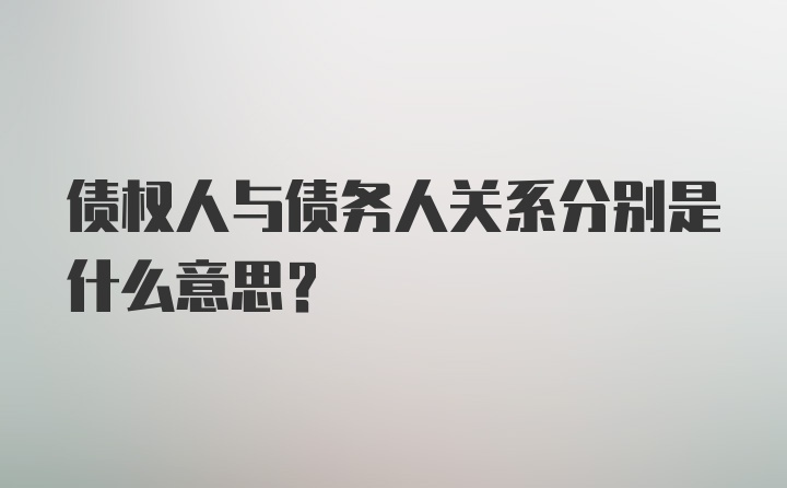 债权人与债务人关系分别是什么意思？