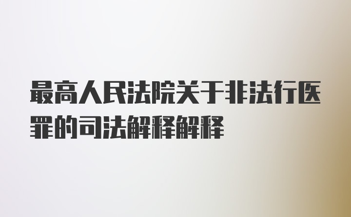 最高人民法院关于非法行医罪的司法解释解释