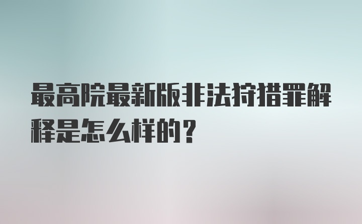 最高院最新版非法狩猎罪解释是怎么样的？