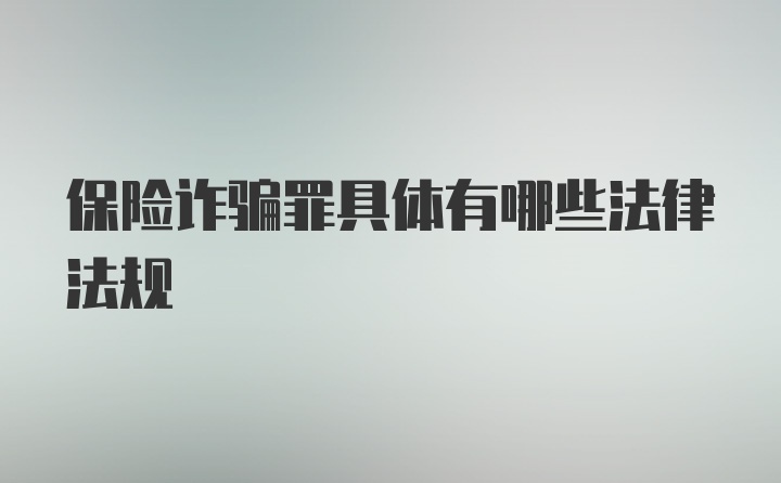 保险诈骗罪具体有哪些法律法规