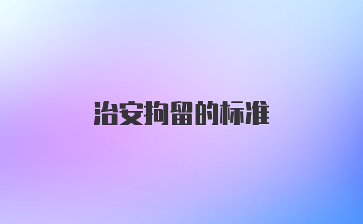 治安拘留的标准