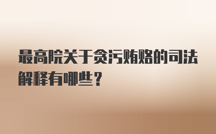 最高院关于贪污贿赂的司法解释有哪些?