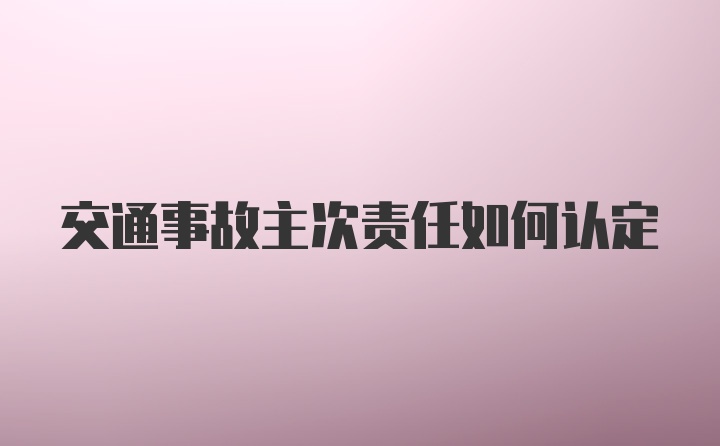 交通事故主次责任如何认定