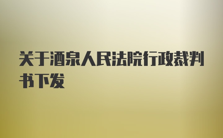 关于酒泉人民法院行政裁判书下发