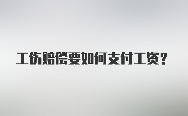 工伤赔偿要如何支付工资？