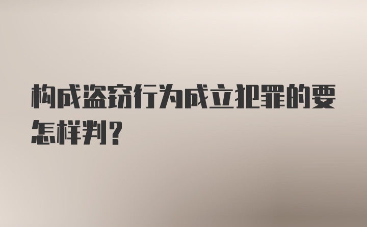 构成盗窃行为成立犯罪的要怎样判？