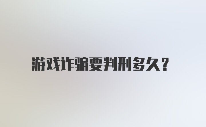 游戏诈骗要判刑多久？