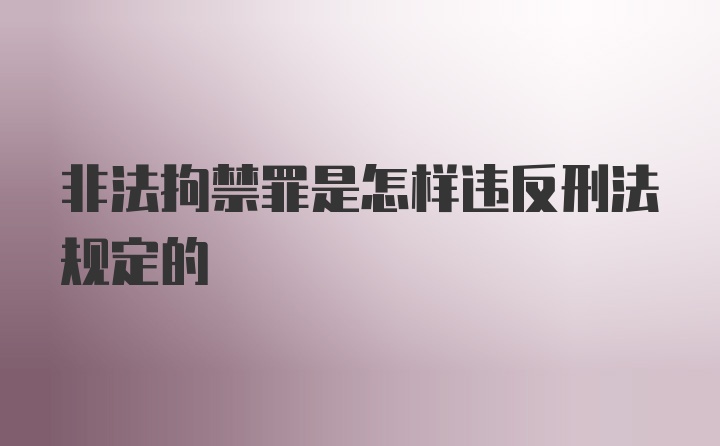 非法拘禁罪是怎样违反刑法规定的