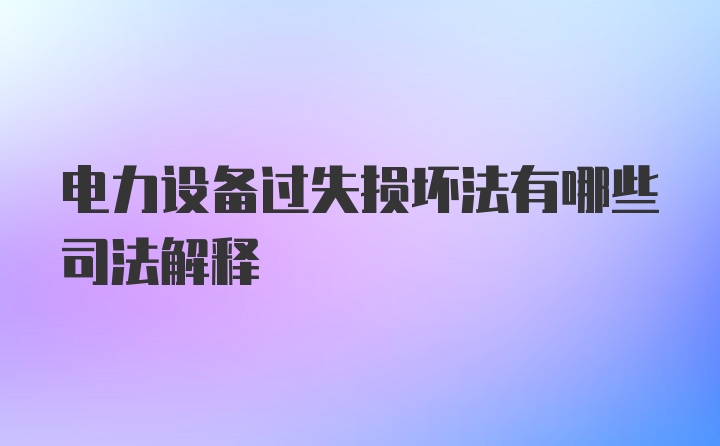 电力设备过失损坏法有哪些司法解释