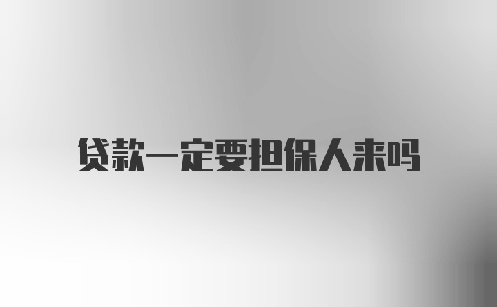 贷款一定要担保人来吗