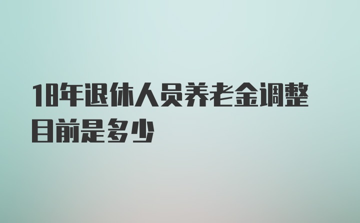 18年退休人员养老金调整目前是多少