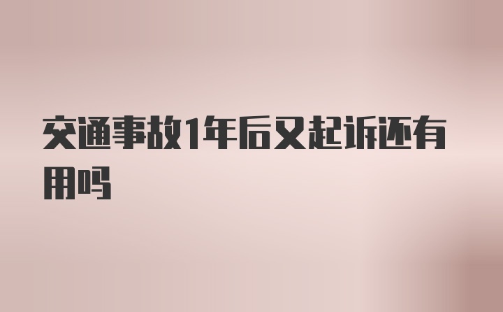 交通事故1年后又起诉还有用吗