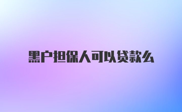 黑户担保人可以贷款么