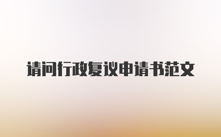 请问行政复议申请书范文