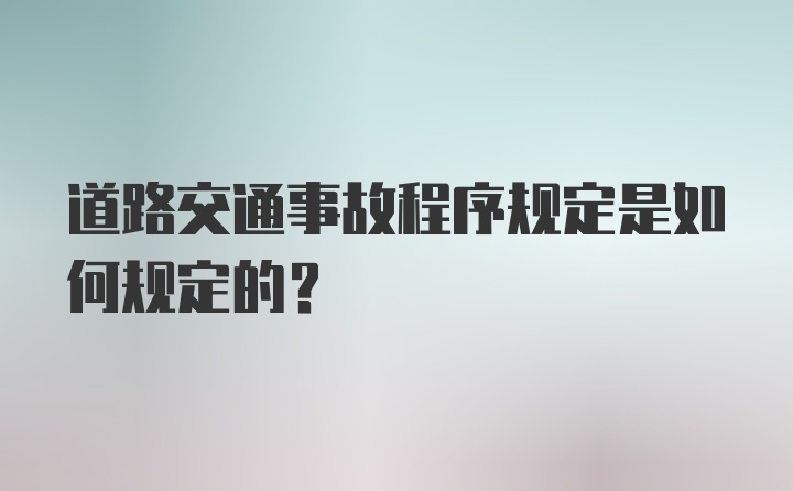 道路交通事故程序规定是如何规定的？