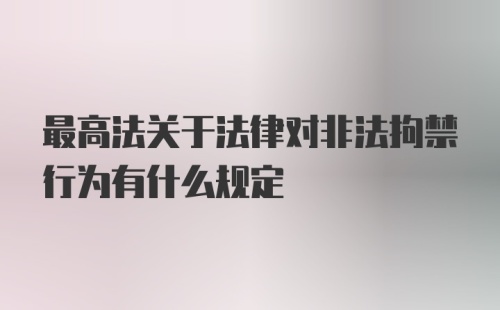 最高法关于法律对非法拘禁行为有什么规定