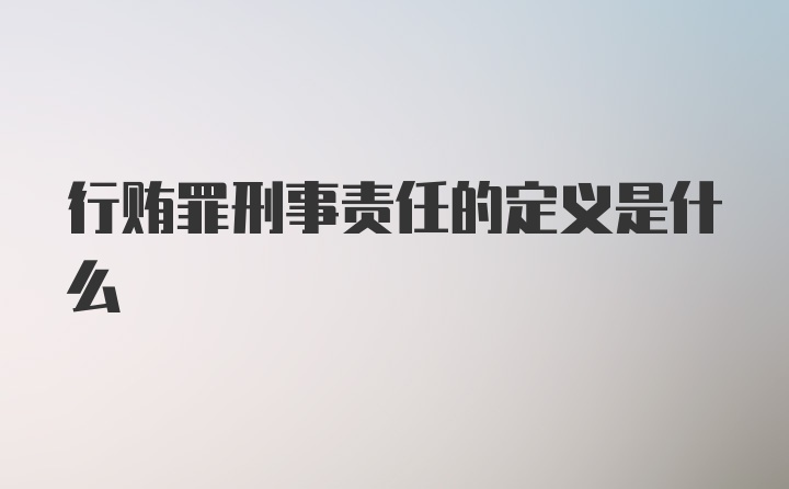 行贿罪刑事责任的定义是什么