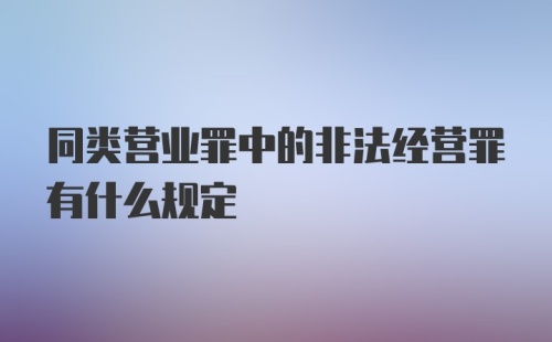 同类营业罪中的非法经营罪有什么规定