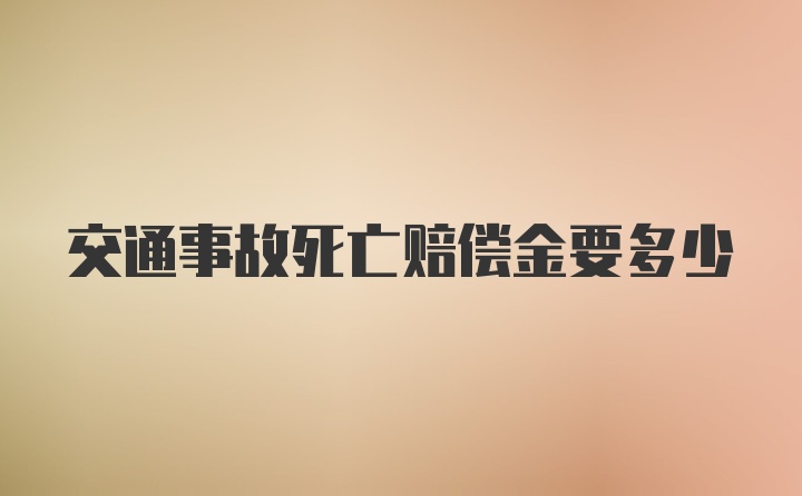 交通事故死亡赔偿金要多少