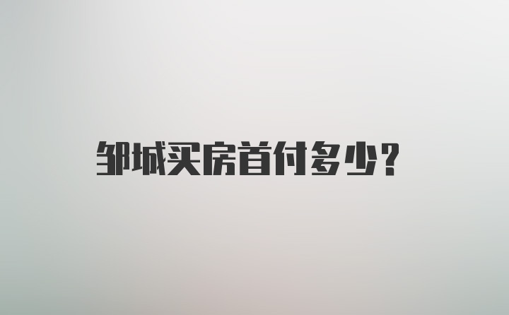 邹城买房首付多少？