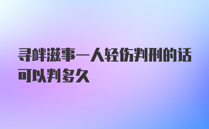 寻衅滋事一人轻伤判刑的话可以判多久