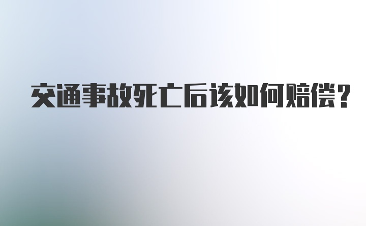 交通事故死亡后该如何赔偿？