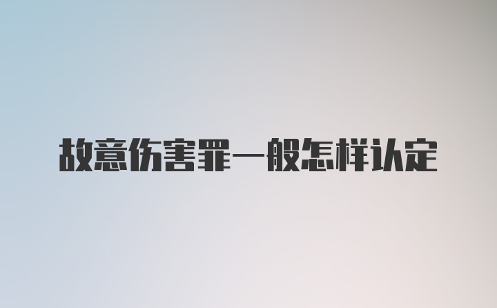 故意伤害罪一般怎样认定