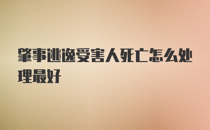 肇事逃逸受害人死亡怎么处理最好