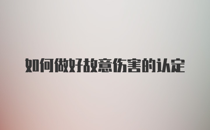 如何做好故意伤害的认定