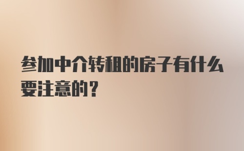 参加中介转租的房子有什么要注意的？