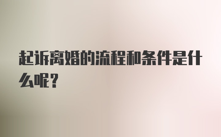 起诉离婚的流程和条件是什么呢？