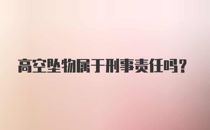 高空坠物属于刑事责任吗?