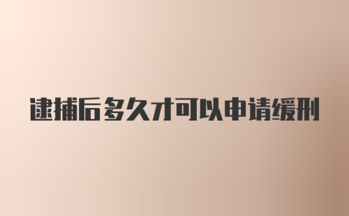 逮捕后多久才可以申请缓刑