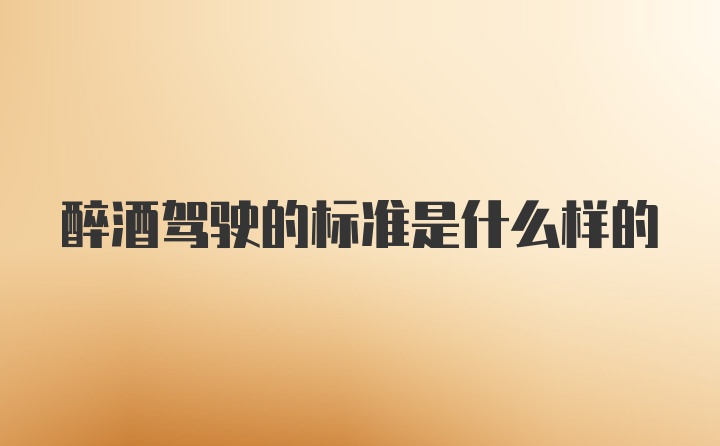 醉酒驾驶的标准是什么样的