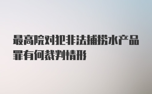 最高院对犯非法捕捞水产品罪有何裁判情形