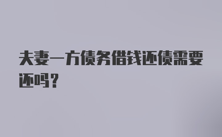 夫妻一方债务借钱还债需要还吗？