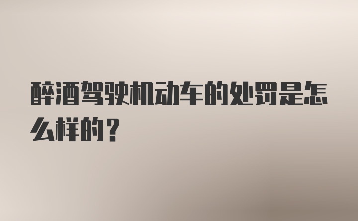 醉酒驾驶机动车的处罚是怎么样的？