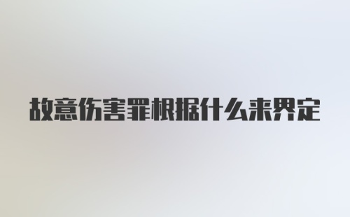 故意伤害罪根据什么来界定