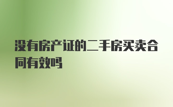 没有房产证的二手房买卖合同有效吗