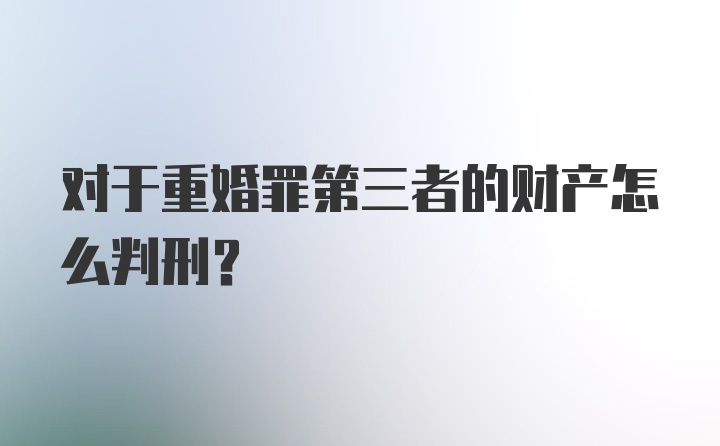 对于重婚罪第三者的财产怎么判刑？